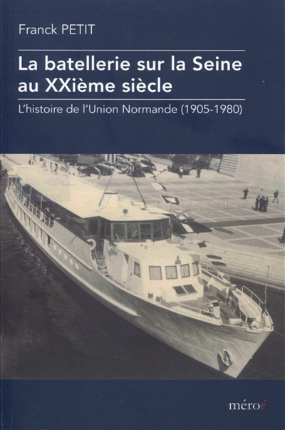 La batellerie sur la Seine au XXe siècle : l'histoire de l'Union normande : 1905-1980