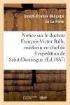 Notice sur le docteur François-Victor Bally, médecin en chef de l'expédition de Saint-Domingue : né à Beaurepaire d'Isère, le 22 avril 1775, mort à Salon (Bouches du-Rhône), le 21 avril 1866