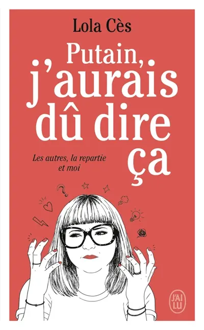 Putain, j'aurais dû dire ça : les autres, la repartie et moi Putain, j'aurais dû dire ça : les autres, la repartie et moi