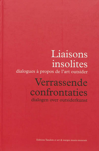 Liaisons insolites : dialogues à propos de l'art outsider. Verrassende confrontaties : dialogen over outsiderkunst