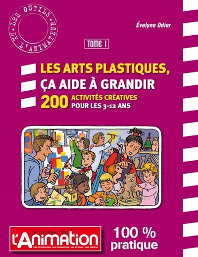 Les arts plastiques, ça aide à grandir : 200 activités créatrices pour les 3-12 ans. Vol. 1