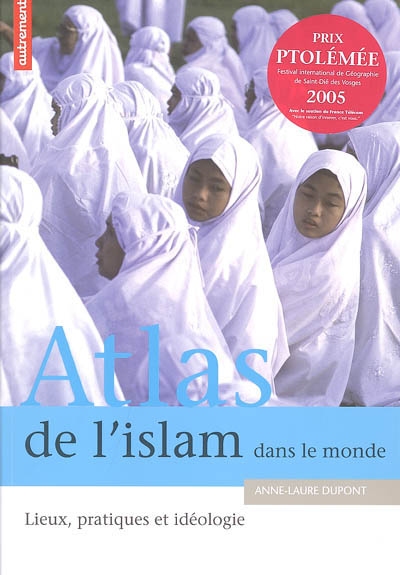 Atlas de l'islam dans le monde : lieux, pratiques et idéologies