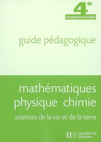 Mathématiques, physique, chimie, sciences de la vie et de la terre, 4e enseignement adapté : guide pédagogique