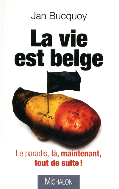 La vie est belge : le paradis, là, maintenant, tout de suite !