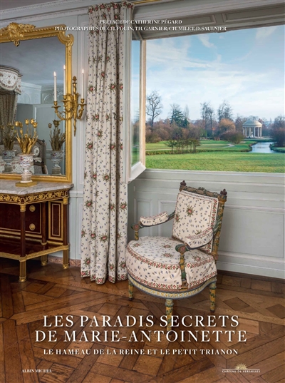 Les paradis secrets de Marie-Antoinette : le hameau de la reine et le Petit Trianon