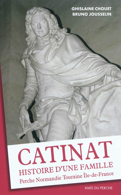 Catinat, histoire d'une famille : Perche, Normandie, Touraine, Ile-de-France