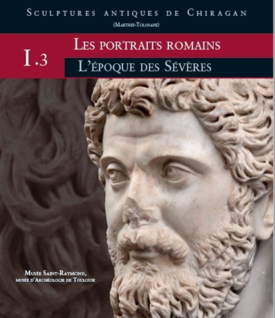 Sculptures antiques de Chiragan (Martres-Tolosane). Vol. 1. Les portraits romains. Vol. 3. L'époque des Sévères