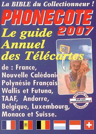 Phonecote 2007 : la bible du collectionneur ! : le guide annuel des télécartes de France, Nouvelle-Calédonie, Polynésie française, Wallis et Futuna, TAAF, Andorre, Belgique, Luxembourg, Monaco et Suisse