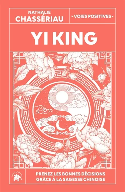 Yi king : prenez les bonnes décisions grâce à la sagesse chinoise