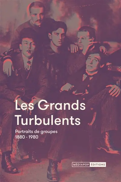 Les grands turbulents : portraits de groupes 1880-1980