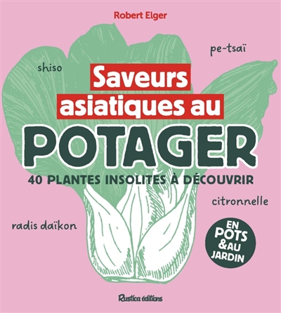 Saveurs asiatiques au potager : 40 plantes insolites à découvrir : en pots & au jardin