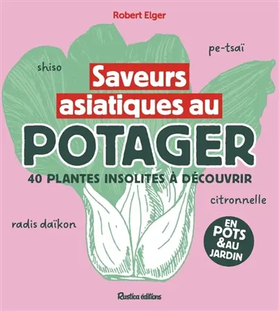 Saveurs asiatiques au potager : 40 plantes insolites à découvrir : en pots & au jardin