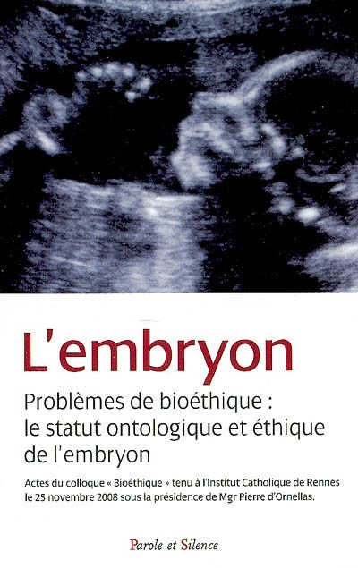 L'embryon : problèmes de bioéthique, le statut ontologique et éthique de l'embryon : actes du colloque du 25 novembre 2008