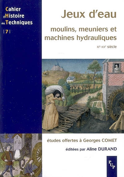 Jeux d'eau : moulins, meuniers et machines hydrauliques, XIe-XXe siècle : études offertes à Georges Comet