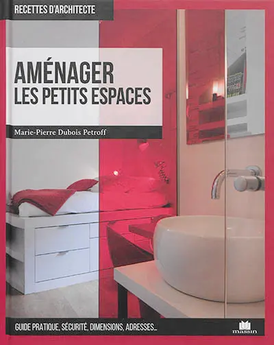 Aménager les petits espaces : guide pratique, sécurité, dimensions, adresses...