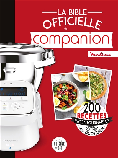La bible officielle du Companion : Moulinex : 200 recettes incontournables pour cuisiner au quotidien