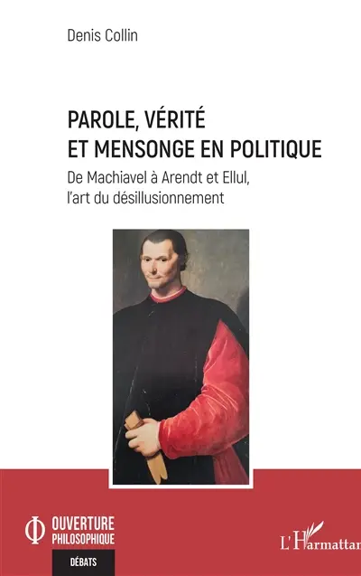 Parole, vérité et mensonge en politique : de Machiavel à Arendt et Ellul, l'art du désillusionnement