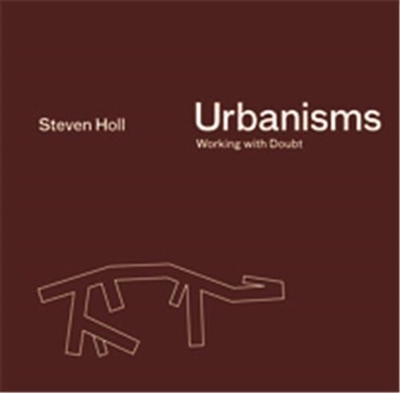 Steven Holl Urbanisms Working without Doubts