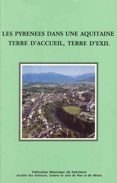 Les Pyrénées dans une Aquitaine terre d'accueil, terre d'exil : actes du XLVIe Congrès d'études régionales de la Fédération historique du Sud-Ouest, les 19-20 mars 1994 à Oloron-Sainte-Marie