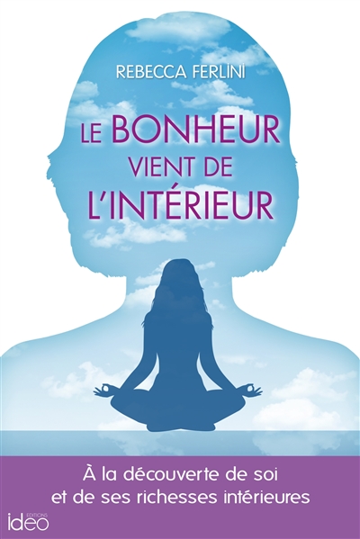 le bonheur vient de l'intérieur : à la découverte de soi et de ses richesses intérieures