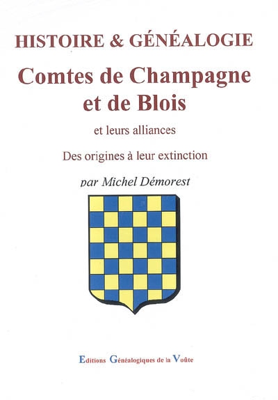 Histoire & généalogie des comtes de Champagne et de Blois et de leurs alliances : des origines à leur extinction