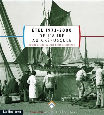 Etel 1972-2000 : de l'aube au crépuscule. Adaleg ar gouloù-deiz betek ar peusnoz