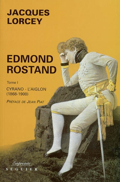 Edmond Rostand. Vol. 1. Cyrano, l'Aiglon : 1868-1900