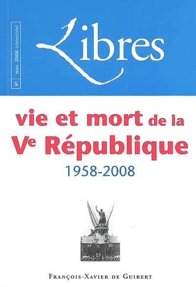 Libres, n° 5. Vie et mort de la Ve République : 1958-2008