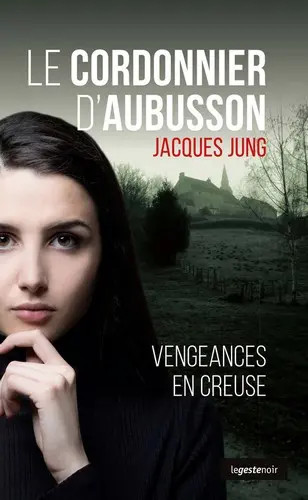 Le cordonnier d'Aubusson : vengeances en Creuse