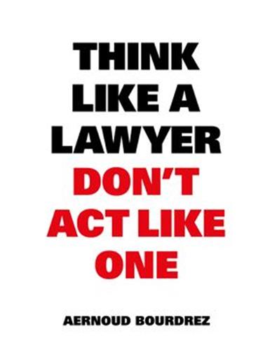 Think Like a Lawyer Don´t Act Like One