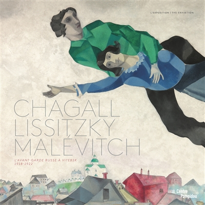 Chagall, Lissitzky,  Malévitch : l'avant-garde russe à Vitebsk, 1918-1922 : l'exposition. Chagall, Lissitzky,  Malévitch : l'avant-garde russe à Vitebsk, 1918-1922 : the exhibition