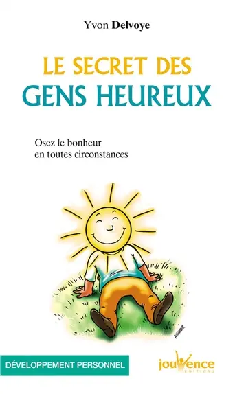 Les secrets des gens heureux : osez le bonheur en toutes circonstances