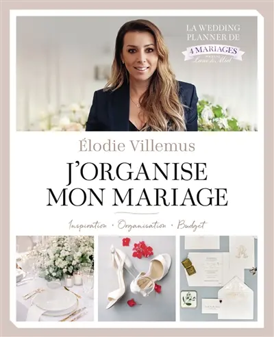 J'organise mon mariage : inspiration, organisation, budget