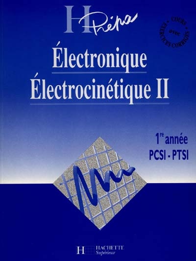 Electronique, électrocinétique : 1re année MPSI, PCSI, PTSI. Vol. 2