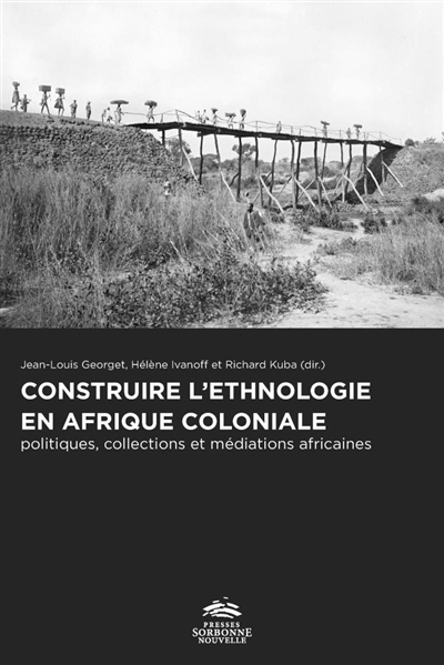Construire l'ethnologie en Afrique coloniale : politiques, collections et médiations africaines
