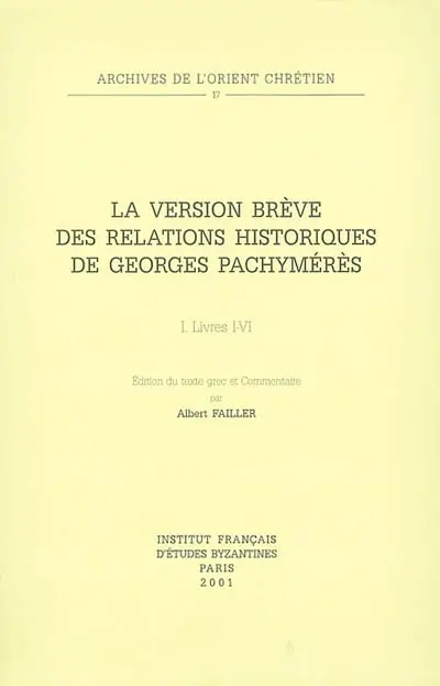 La version brève des Relations historiques de Georges Pachymérès. Vol. 1. Livres I-VI