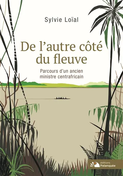 De l'autre côté du fleuve : parcours d'un ancien ministre centrafricain