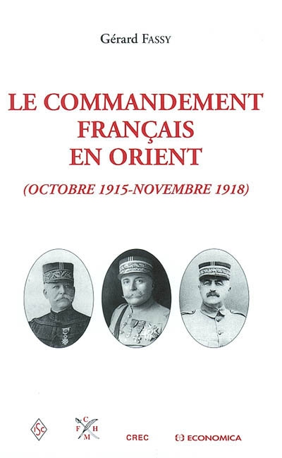 Le commandement français en Orient : (octobre 1915-novembre 1918) : étude historique d'un commandement opérationnel français à la tête d'une force militaire alliée