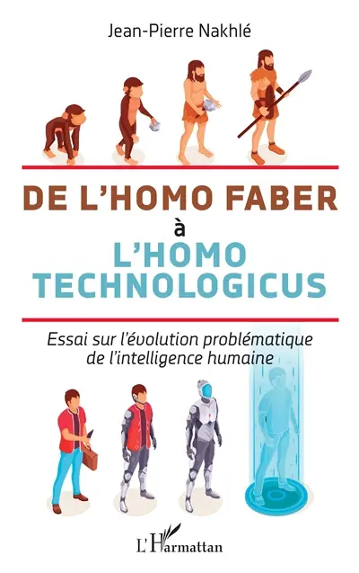 De l'homo faber à l'homo technologicus : essai sur l'évolution problématique de l'intelligence humaine