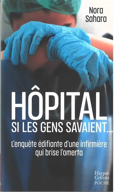 Hôpital : si les gens savaient... : l'enquête édifiante d'une infirmière qui brise l'omerta
