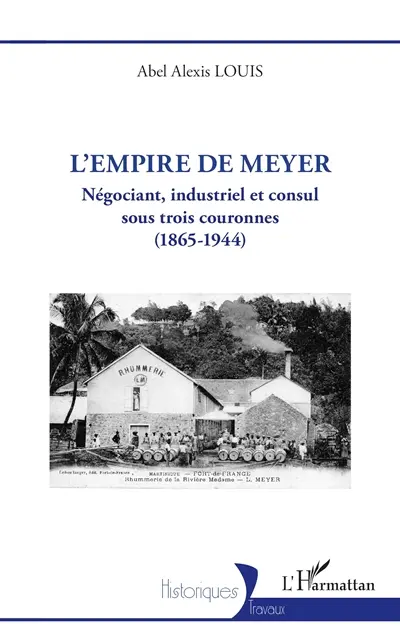 L'empire de Meyer : négociant, industriel et consul sous trois couronnes (1865-1944)