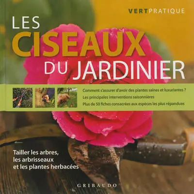 Les ciseaux du jardinier : tailler les arbres, les arbrisseaux et les plantes herbacées