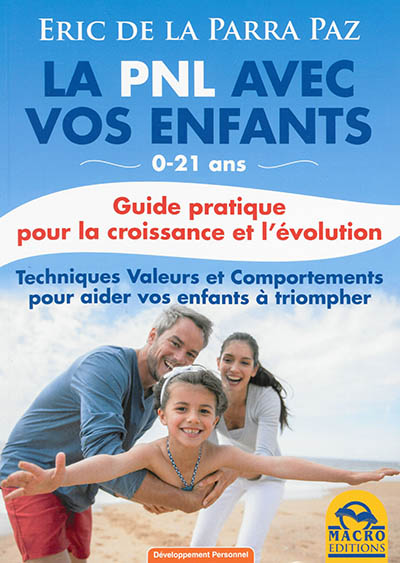 La PNL avec vos enfants 0-21 ans : guide pratique pour la croissance et l'évolution : techniques, valeurs et comportements pour aider vos enfants à triompher