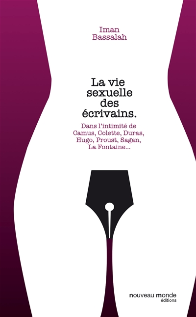 La vie sexuelle des écrivains : dans l'intimité de Hugo, La Fayette, Proust, Sand, La Fontaine, Duras, Simenon, Colette