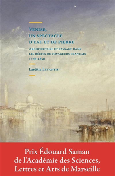 Venise, un spectacle d'eau et de pierres : architecture et paysage dans les récits de voyageurs français, 1756-1850