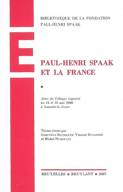Paul-Henri Spaak et la France : actes du colloque organisé... à l'Université catholique de Louvain, Louvain-la-Neuve, 15-16 mai 2006