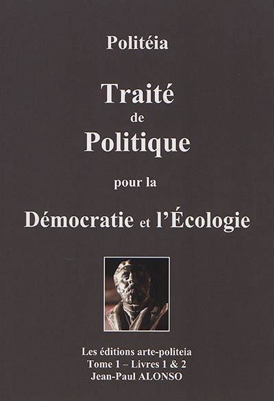 Politéia : traité de politique pour la démocratie et l'écologie. Vol. 1