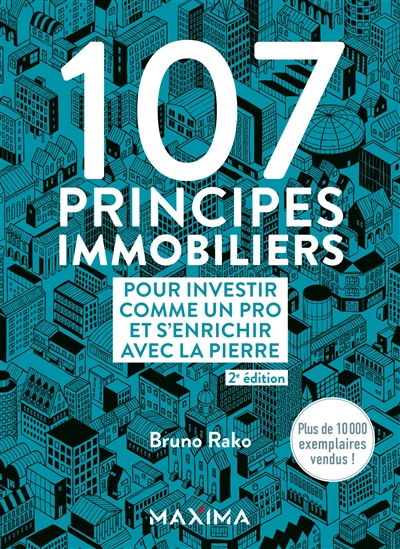 107 principes immobiliers : pour investir comme un pro et s'enrichir avec la pierre