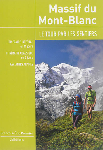 Massif du Mont-Blanc, le tour par les sentiers : itinéraire intégral en 11 jours, itinéraire classique en 6 jours, variantes alpines