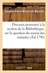 Discours prononcé à la section de la Bibliothèque, dans son assemblée générale : du 24 octobre 1790, sur la question du renvoi des ministres